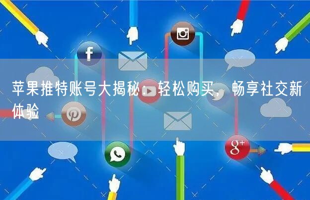 苹果推特账号大揭秘：轻松购买，畅享社交新体验