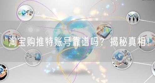 淘宝购推特账号靠谱吗？揭秘真相！