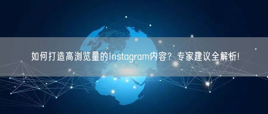 如何打造高浏览量的Instagram内容？专家建议全解析!