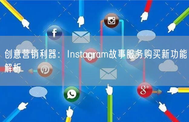 创意营销利器：Instagram故事服务购买新功能解析