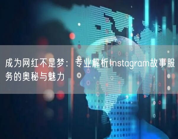 成为网红不是梦：专业解析Instagram故事服务的奥秘与魅力