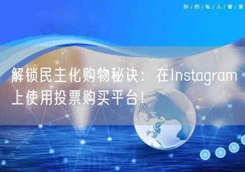 解锁民主化购物秘诀：在Instagram上使用投票购买平台！