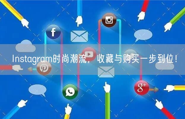 Instagram时尚潮流，收藏与购买一步到位！