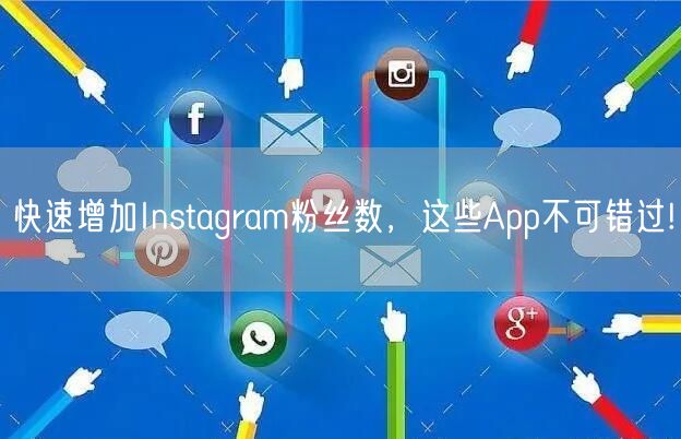 快速增加Instagram粉丝数，这些App不可错过!