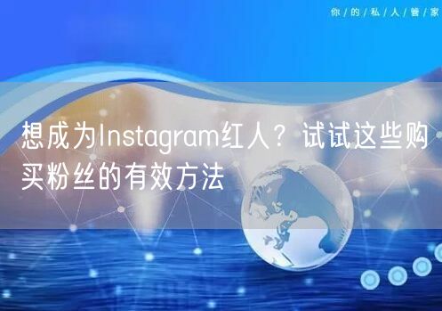 想成为Instagram红人？试试这些购买粉丝的有效方法