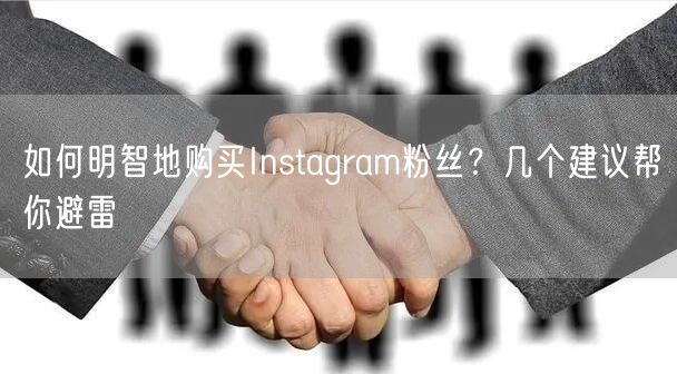 如何明智地购买Instagram粉丝？几个建议帮你避雷