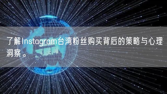 了解Instagram台湾粉丝购买背后的策略与心理洞察。