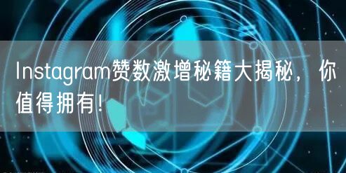 Instagram赞数激增秘籍大揭秘，你值得拥有！
