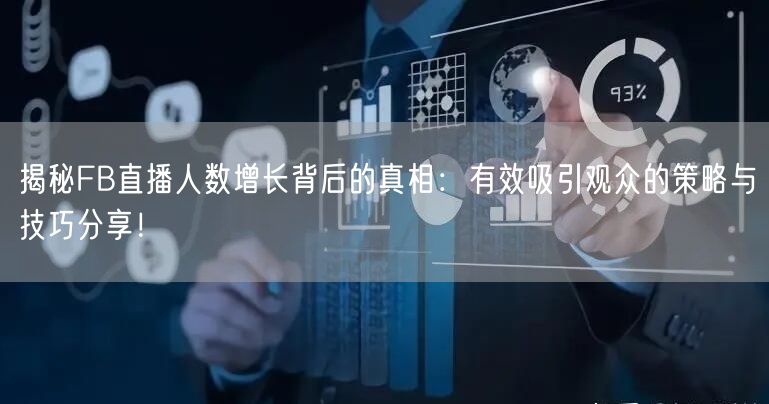 揭秘FB直播人数增长背后的真相：有效吸引观众的策略与技巧分享！