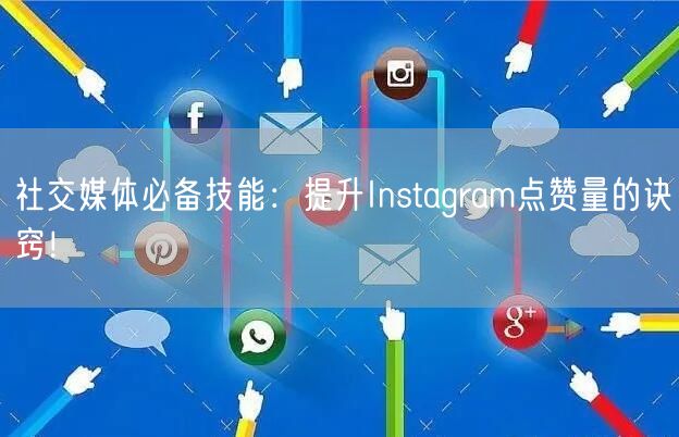 社交媒体必备技能：提升Instagram点赞量的诀窍！