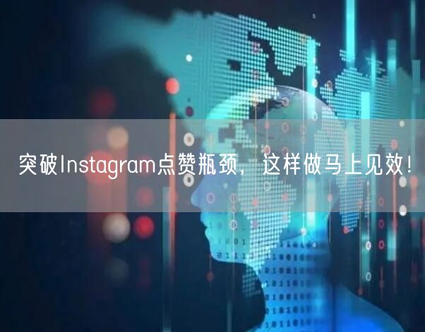 突破Instagram点赞瓶颈，这样做马上见效！