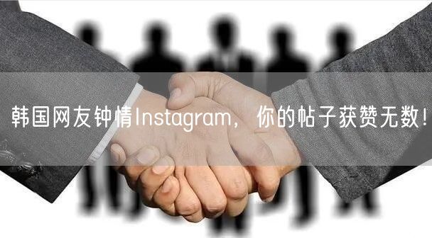 韩国网友钟情Instagram，你的帖子获赞无数！