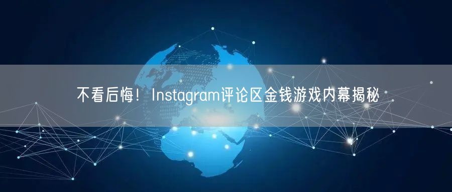 不看后悔！Instagram评论区金钱游戏内幕揭秘