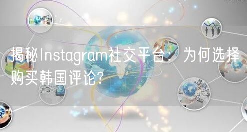 揭秘Instagram社交平台：为何选择购买韩国评论?