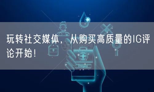 玩转社交媒体,从购买高质量的IG评论开始!