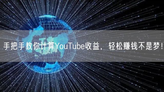 手把手教你计算YouTube收益，轻松赚钱不是梦！
