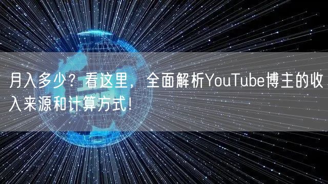 月入多少？看这里，全面解析YouTube博主的收入来源和计算方式！