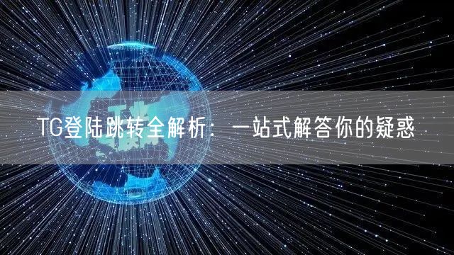 TG登陆跳转全解析：一站式解答你的疑惑