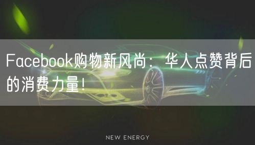 Facebook购物新风尚：华人点赞背后的消费力量！