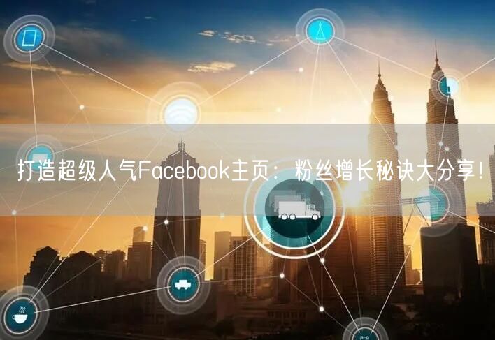 打造超级人气Facebook主页：粉丝增长秘诀大分享！