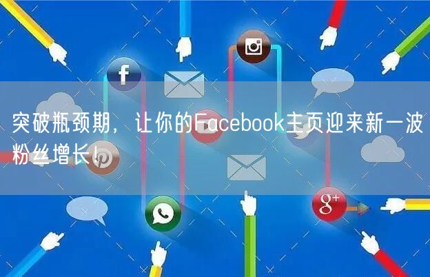 突破瓶颈期，让你的Facebook主页迎来新一波粉丝增长！