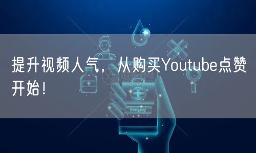 提升视频人气，从购买Youtube点赞开始！