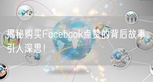 揭秘购买Facebook点赞的背后故事，引人深思！