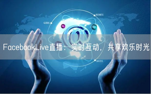 FacebookLive直播：实时互动，共享欢乐时光