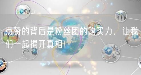 点赞的背后是粉丝团的购买力，让我们一起揭开真相！