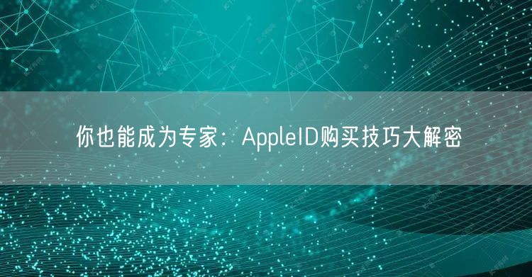 你也能成为专家：AppleID购买技巧大解密
