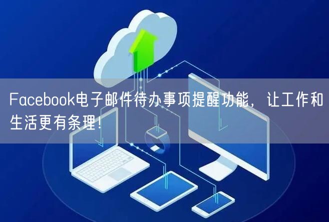 Facebook电子邮件待办事项提醒功能，让工作和生活更有条理！