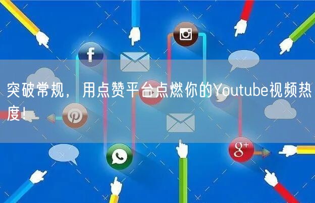 突破常规，用点赞平台点燃你的Youtube视频热度！