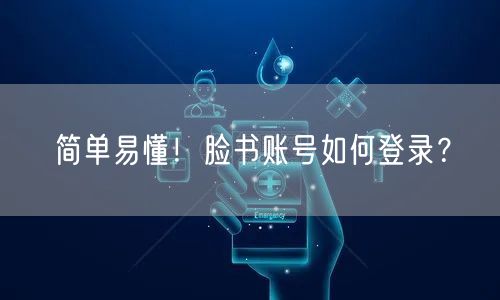 简单易懂！脸书账号如何登录？