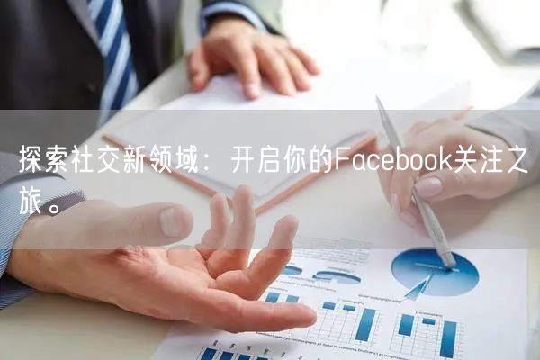 探索社交新领域：开启你的Facebook关注之旅。