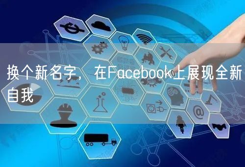 换个新名字，在Facebook上展现全新自我