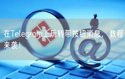 在Telegram上玩转带按钮消息，教程来袭！