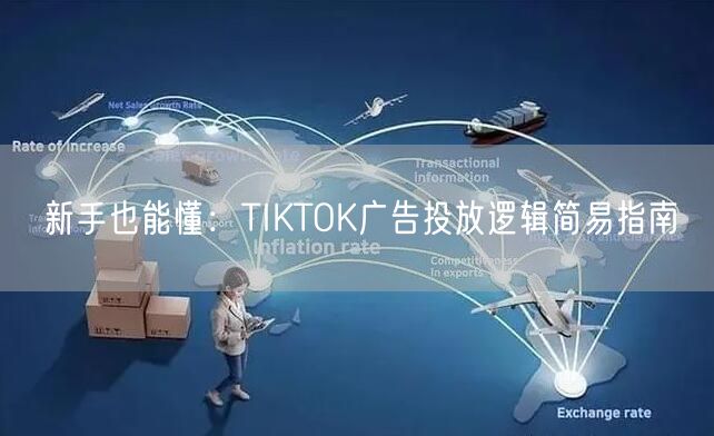 新手也能懂：TIKTOK广告投放逻辑简易指南