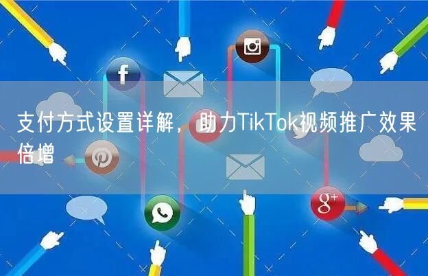 支付方式设置详解，助力TikTok视频推广效果倍增