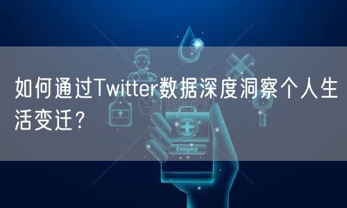 如何通过Twitter数据深度洞察个人生活变迁？